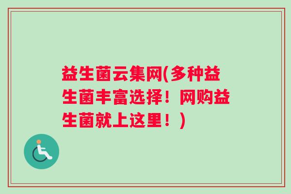 益生菌云集网(多种益生菌丰富选择！网购益生菌就上这里！)
