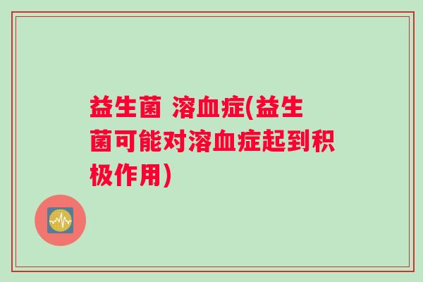 益生菌 溶血症(益生菌可能对溶血症起到积极作用)