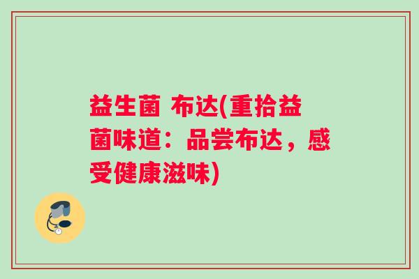益生菌 布达(重拾益菌味道：品尝布达，感受健康滋味)