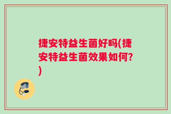 捷安特益生菌好吗(捷安特益生菌效果如何？)