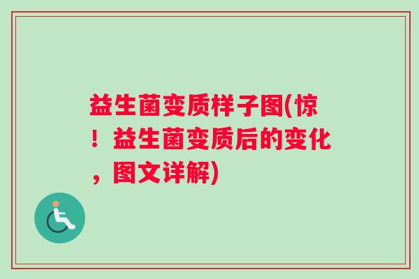 益生菌变质样子图(惊！益生菌变质后的变化，图文详解)