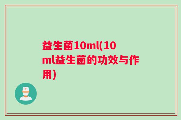 益生菌10ml(10ml益生菌的功效与作用)