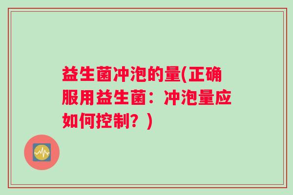 益生菌冲泡的量(正确服用益生菌：冲泡量应如何控制？)