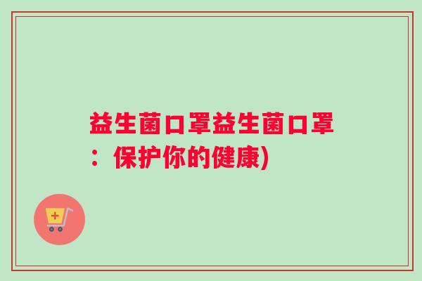益生菌口罩益生菌口罩：保护你的健康)