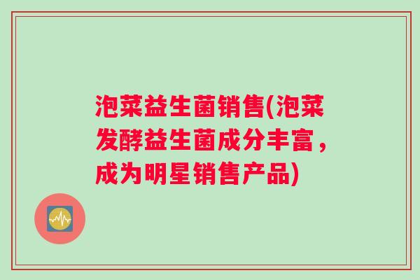 泡菜益生菌销售(泡菜发酵益生菌成分丰富，成为明星销售产品)