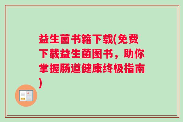 益生菌书籍下载(免费下载益生菌图书，助你掌握肠道健康终极指南)