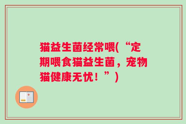 猫益生菌经常喂(“定期喂食猫益生菌，宠物猫健康无忧！”)