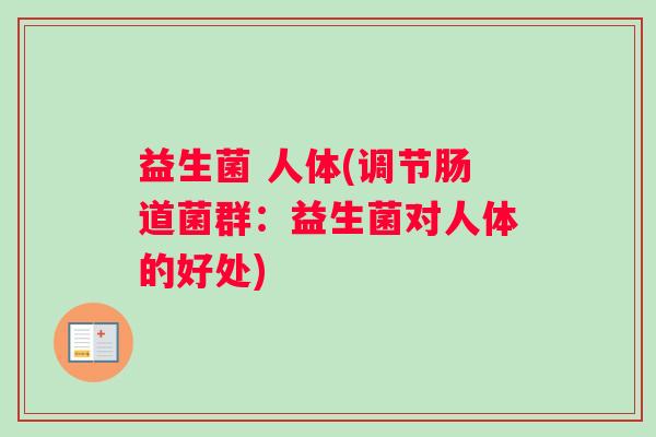 益生菌 人体(调节肠道菌群：益生菌对人体的好处)