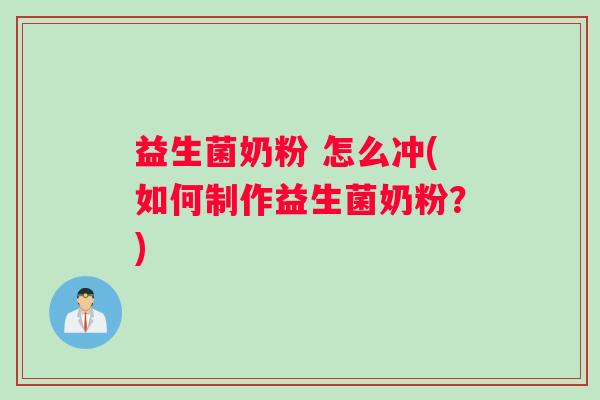 益生菌奶粉 怎么冲(如何制作益生菌奶粉？)
