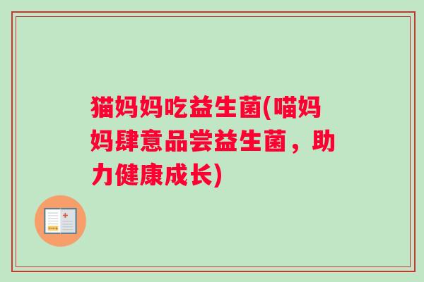 猫妈妈吃益生菌(喵妈妈肆意品尝益生菌，助力健康成长)