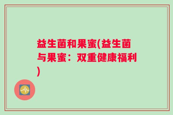 益生菌和果蜜(益生菌与果蜜：双重健康福利)