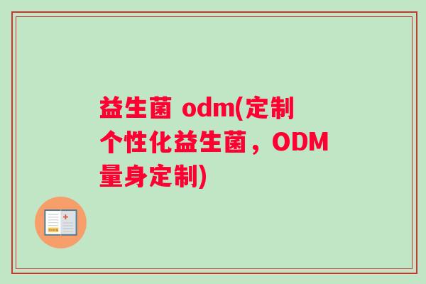 益生菌 odm(定制个性化益生菌，ODM量身定制)