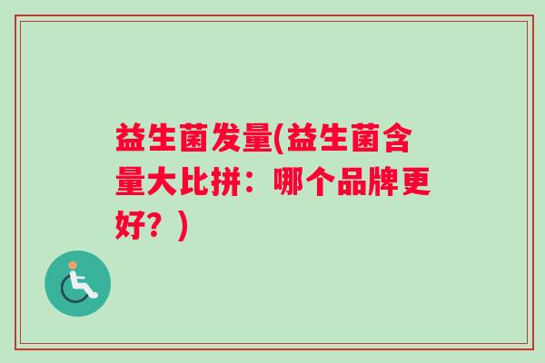 益生菌发量(益生菌含量大比拼：哪个品牌更好？)