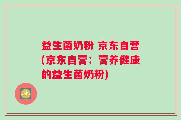 益生菌奶粉 京东自营(京东自营:营养健康的益生菌奶粉) 益生菌奶粉 京东自营(京东自营:营养健康的益生菌奶粉)