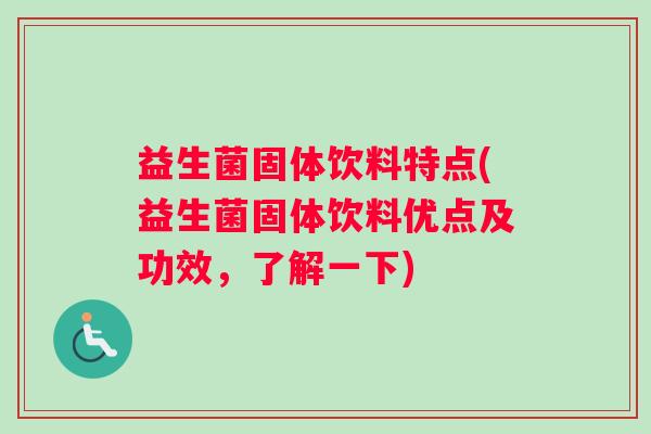 益生菌固体饮料特点(益生菌固体饮料优点及功效，了解一下)