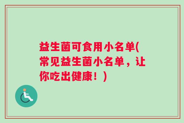 益生菌可食用小名单(常见益生菌小名单，让你吃出健康！)