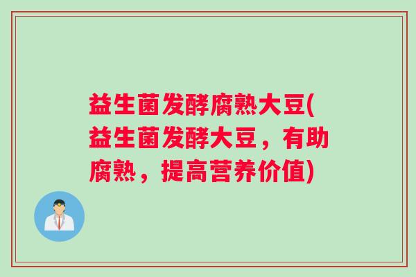 益生菌发酵腐熟大豆(益生菌发酵大豆，有助腐熟，提高营养价值)