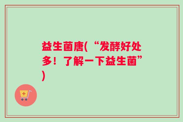 益生菌唐(“发酵好处多！了解一下益生菌”)