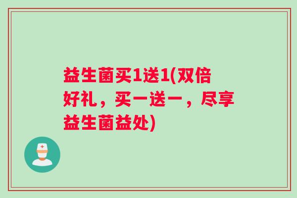 益生菌买1送1(双倍好礼，买一送一，尽享益生菌益处)