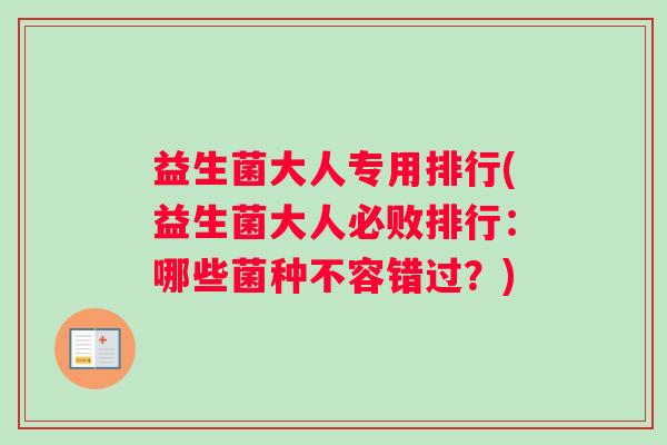 益生菌大人专用排行(益生菌大人必败排行：哪些菌种不容错过？)