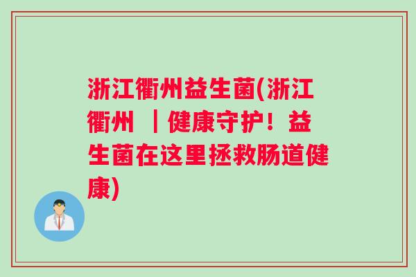 浙江衢州益生菌(浙江衢州 ｜健康守护！益生菌在这里拯救肠道健康)