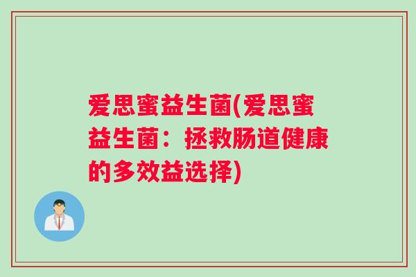 爱思蜜益生菌(爱思蜜益生菌：拯救肠道健康的多效益选择)
