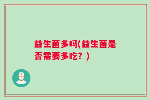 益生菌多吗(益生菌是否需要多吃？)