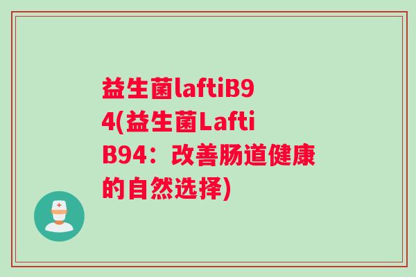 益生菌laftiB94(益生菌LaftiB94：改善肠道健康的自然选择)