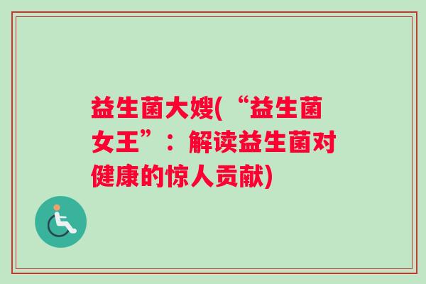 益生菌大嫂(“益生菌女王”：解读益生菌对健康的惊人贡献)