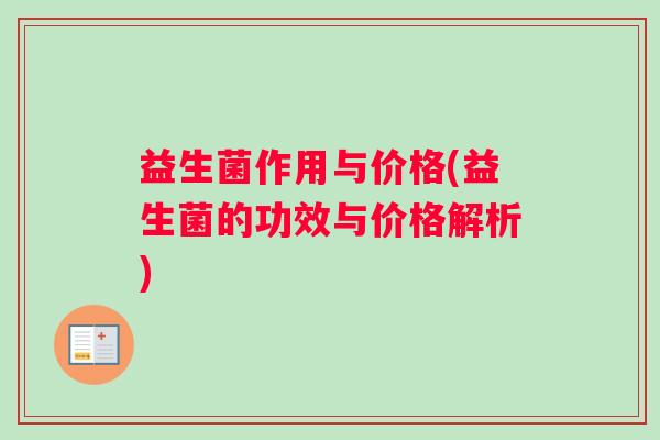 益生菌作用与价格(益生菌的功效与价格解析)