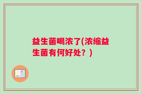 益生菌喝浓了(浓缩益生菌有何好处？)