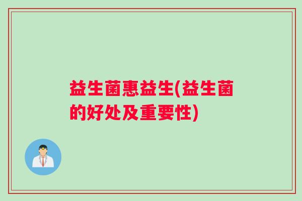 益生菌惠益生(益生菌的好处及重要性)