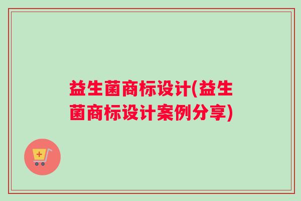 益生菌商标设计(益生菌商标设计案例分享)