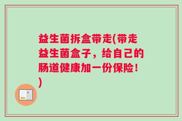 益生菌拆盒带走(带走益生菌盒子，给自己的肠道健康加一份保险！)