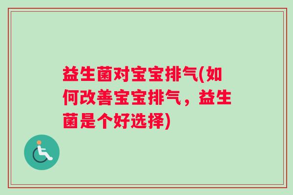 益生菌对宝宝排气(如何改善宝宝排气,益生菌是个好选择) 益生菌对宝宝排气(如何改善宝宝排气,益生菌是个好选择)