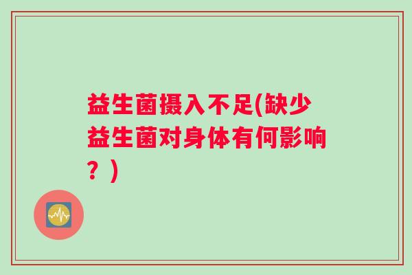 益生菌摄入不足(缺少益生菌对身体有何影响?) 益生菌摄入不足(缺少益生菌对身体有何影响?)