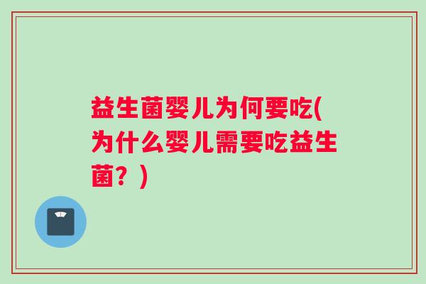 益生菌婴儿为何要吃(为什么婴儿需要吃益生菌?) 益生菌婴儿为何要吃(为什么婴儿需要吃益生菌?)