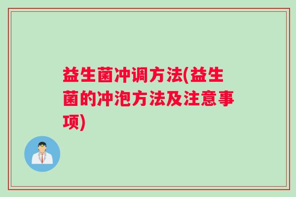 益生菌冲调方法(益生菌的冲泡方法及注意事项)