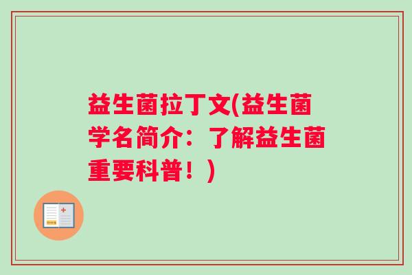 益生菌拉丁文(益生菌学名简介：了解益生菌重要科普！)