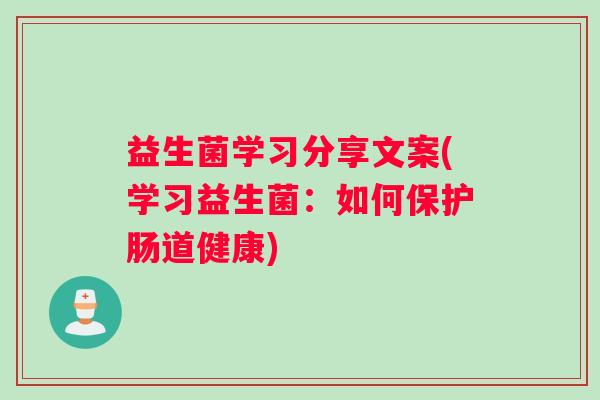 益生菌学习分享文案(学习益生菌：如何保护肠道健康)
