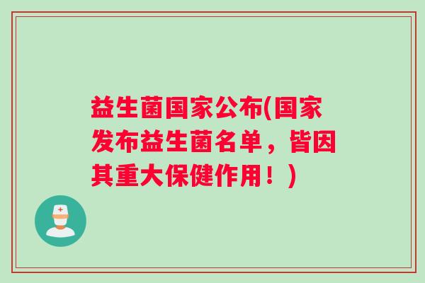 益生菌国家公布(国家发布益生菌名单，皆因其重大保健作用！)