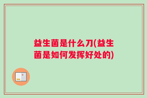 益生菌是什么刀(益生菌是如何发挥好处的)