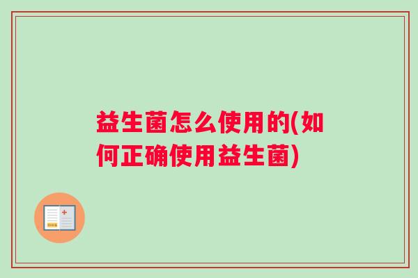 益生菌怎么使用的(如何正确使用益生菌)