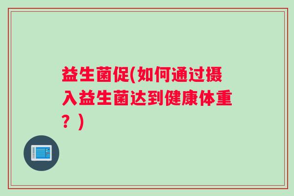 益生菌促(如何通过摄入益生菌达到健康体重？)