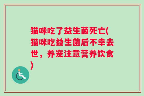 猫咪吃了益生菌死亡(猫咪吃益生菌后不幸去世，养宠注意营养饮食)