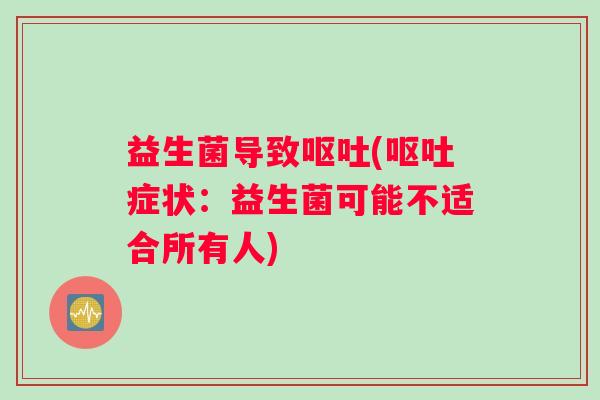 益生菌导致呕吐(呕吐症状：益生菌可能不适合所有人)