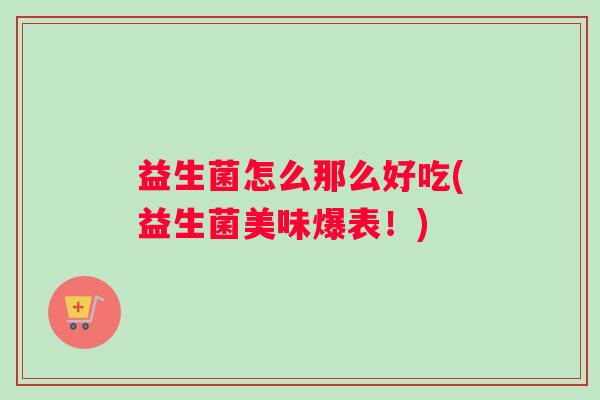 益生菌怎么那么好吃(益生菌美味爆表！)