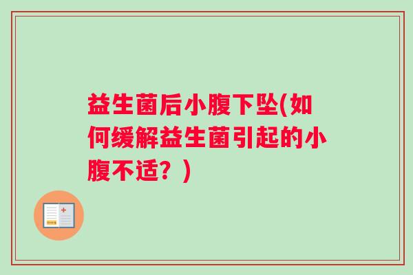 益生菌后小腹下坠(如何缓解益生菌引起的小腹不适？)