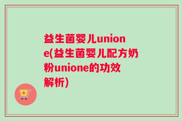 益生菌婴儿unione(益生菌婴儿配方奶粉unione的功效解析)