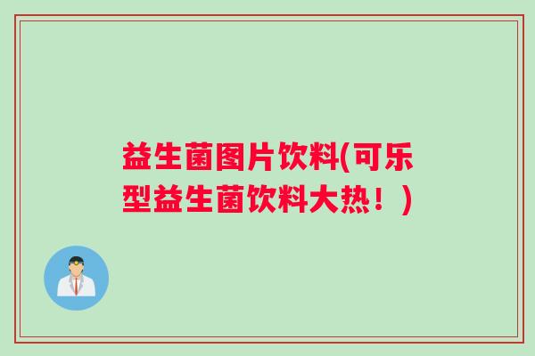 益生菌图片饮料(可乐型益生菌饮料大热！)